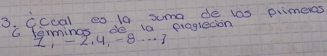 ccoal es 1a soma de l05 primeros 
G terminos de la progrecion.
1, -2, 4, -8 ·s 7