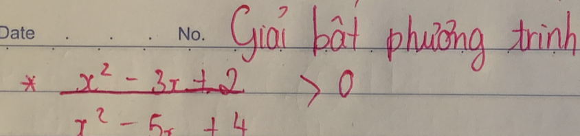 Giái bàt phuing trink
* (x^2-3x+2)/x^2-5x+4 >0