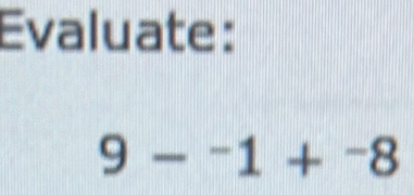 Evaluate:
9-^-1+^-8