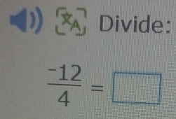 Divide:
 (-12)/4 =□