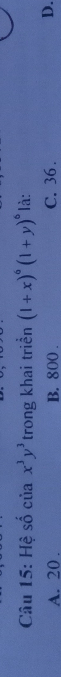 Hệ số của x^3y^3 trong khai triển (1+x)^6(1+y)^6 là:
A. 20. B. 800. C. 36.
D.