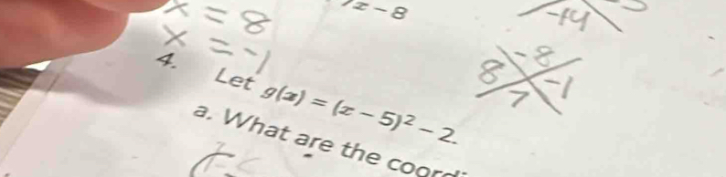 7x-8
4. 
Let g(x)=(x-5)^2-2. 
a. What are the coord