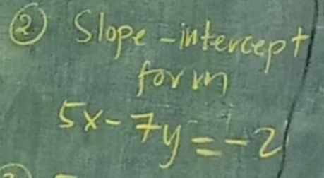 ② Slope-intercept 
form
5x-7y=-2