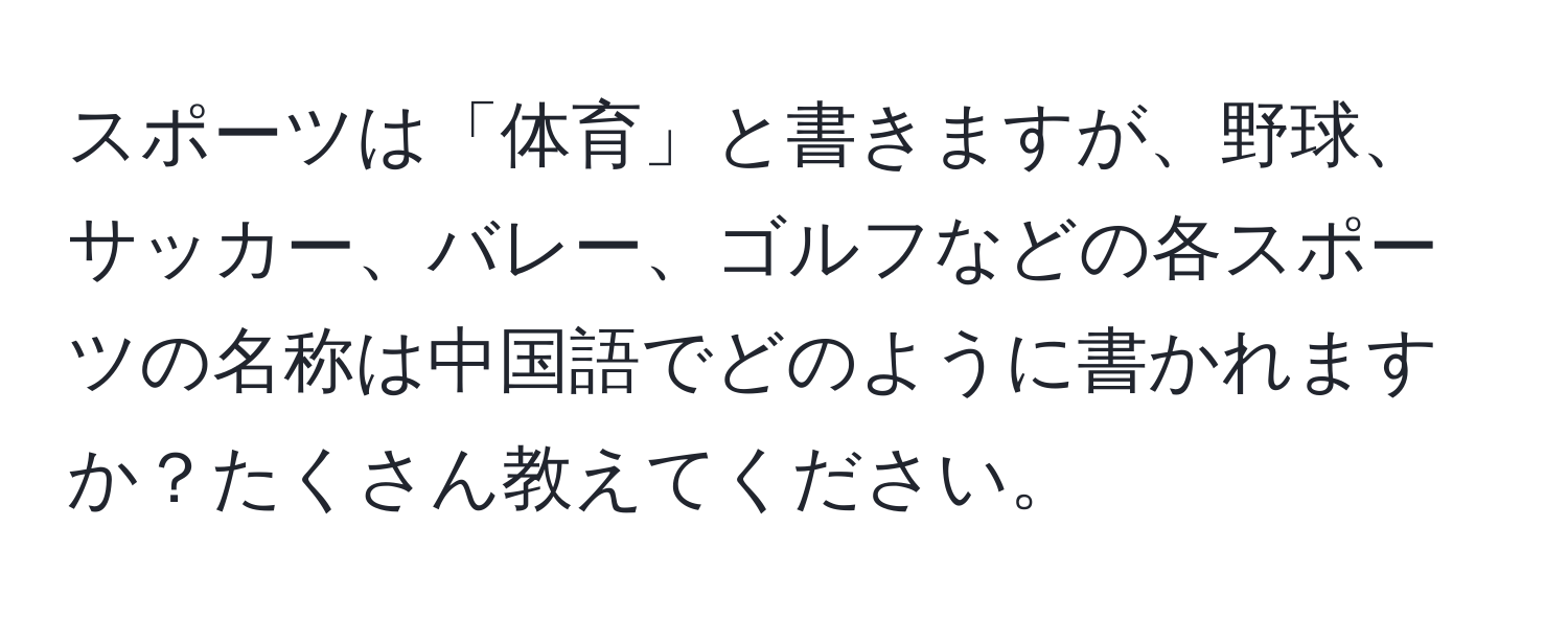 スポーツは「体育」と書きますが、野球、サッカー、バレー、ゴルフなどの各スポーツの名称は中国語でどのように書かれますか？たくさん教えてください。