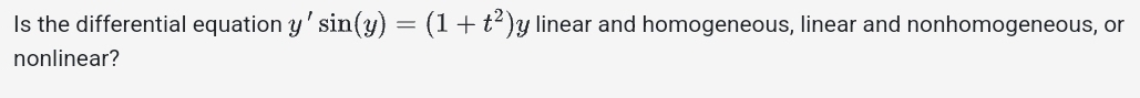 Is the differential equation y'sin (y)=(1+t^2)y linear and homogeneous, linear and nonhomogeneous, or 
nonlinear?