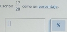 Escribir  17/20  como un porcentaje.
□ %