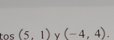 tos(5,1) y (-4,4).