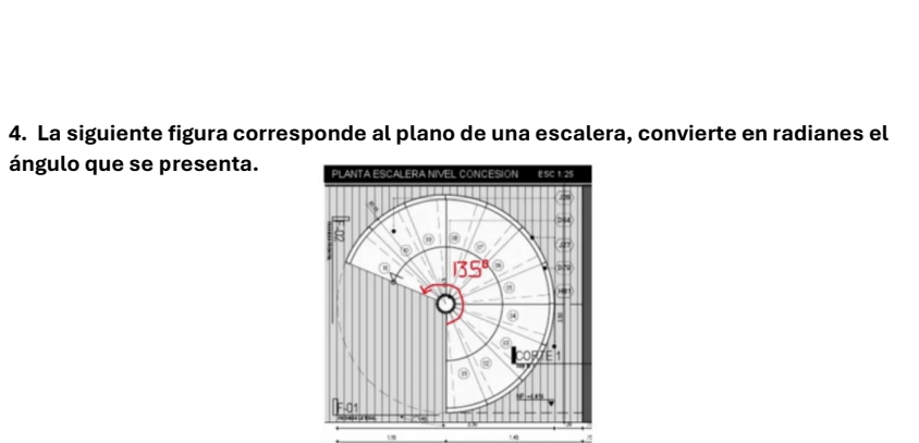 La siguiente figura corresponde al plano de una escalera, convierte en radianes el 
ángulo que se presenta.