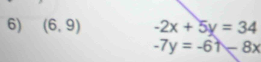 (6,9) -2x+5y=34
-7y=-6+-8x