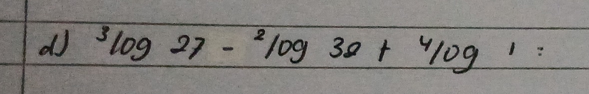 dJ^3log 27-^2log 32+^4log 1=