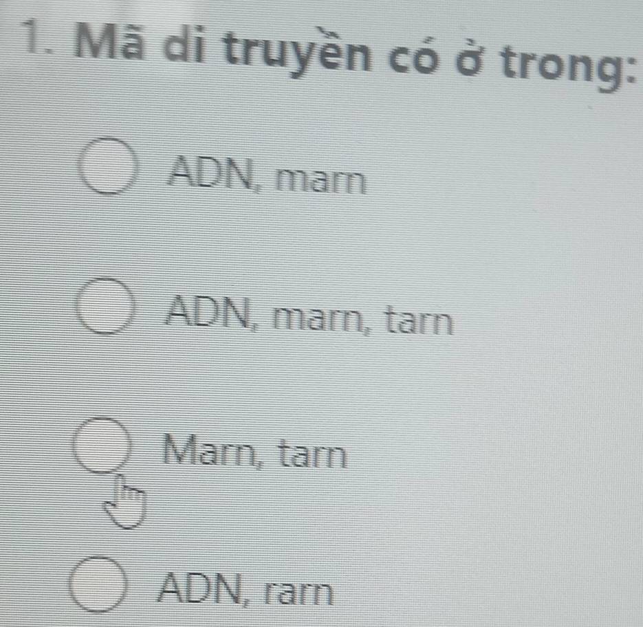 Mã di truyền có ở trong:
ADN, marn
ADN, marn, tarn
Marn, tarn
ADN, rarn