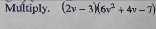 Multiply. (2v-3)(6v^2+4v-7)