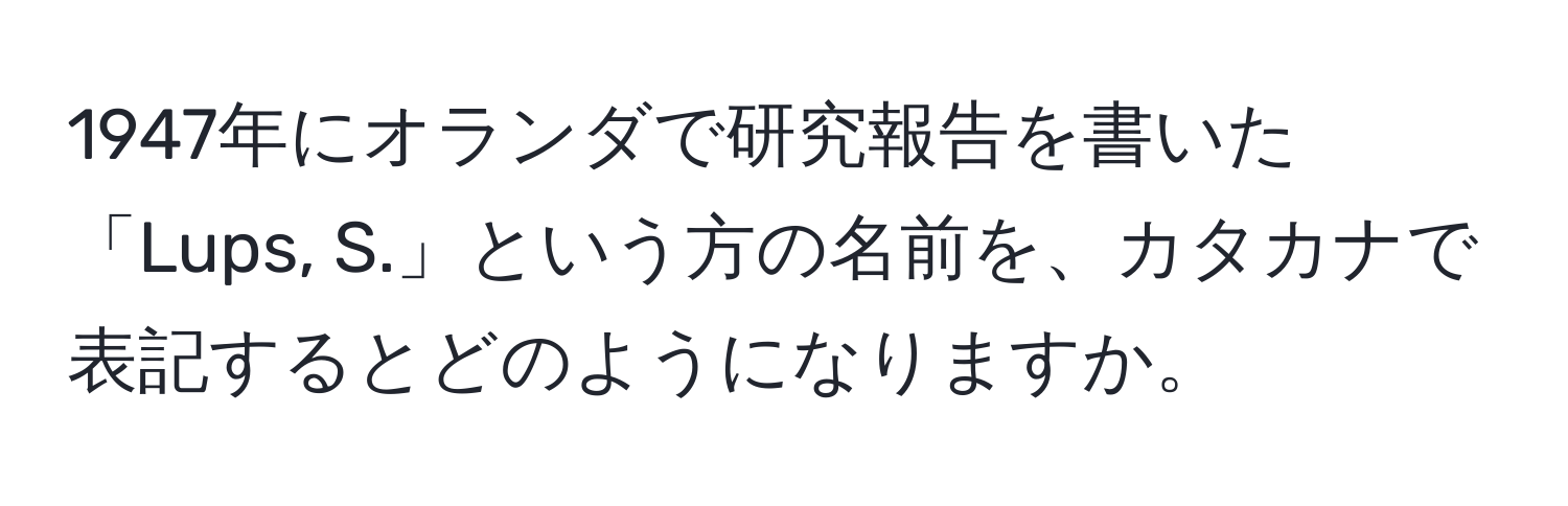 1947年にオランダで研究報告を書いた「Lups, S.」という方の名前を、カタカナで表記するとどのようになりますか。