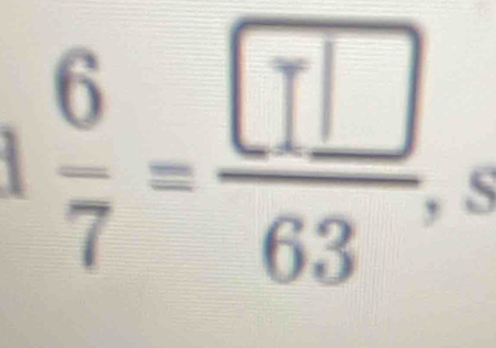 frac 67=frac □  overline 63endarray S