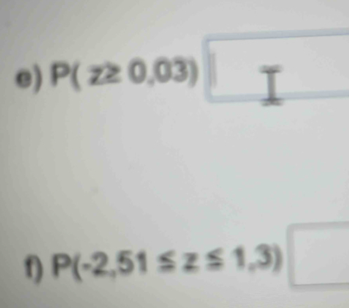 P(z≥ 0.03)□
P(-2,51≤ z≤ 1,3) □