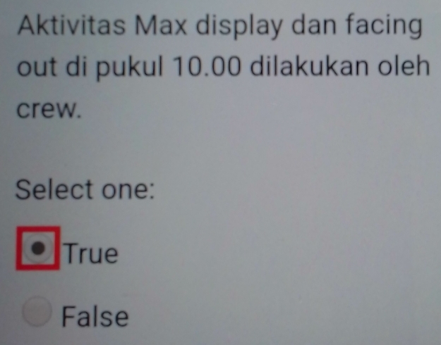 Aktivitas Max display dan facing
out di pukul 10.00 dilakukan oleh
crew.
Select one:
True
False