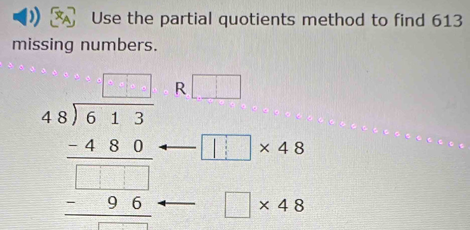 Use the partial quotients method to find 613
missing numbers.
beginarrayr As)6overline 1 Abeginarrayr □ .□  -16.□  -□  hline □ endarray R □
□ * 48

□ * 48