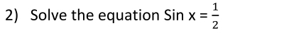 Solve the equation Sinx= 1/2 