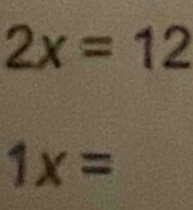 2x=12
1x=