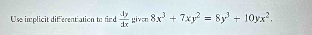 Use implicit differentiation to find  dy/dx  given 8x^3+7xy^2=8y^3+10yx^2.