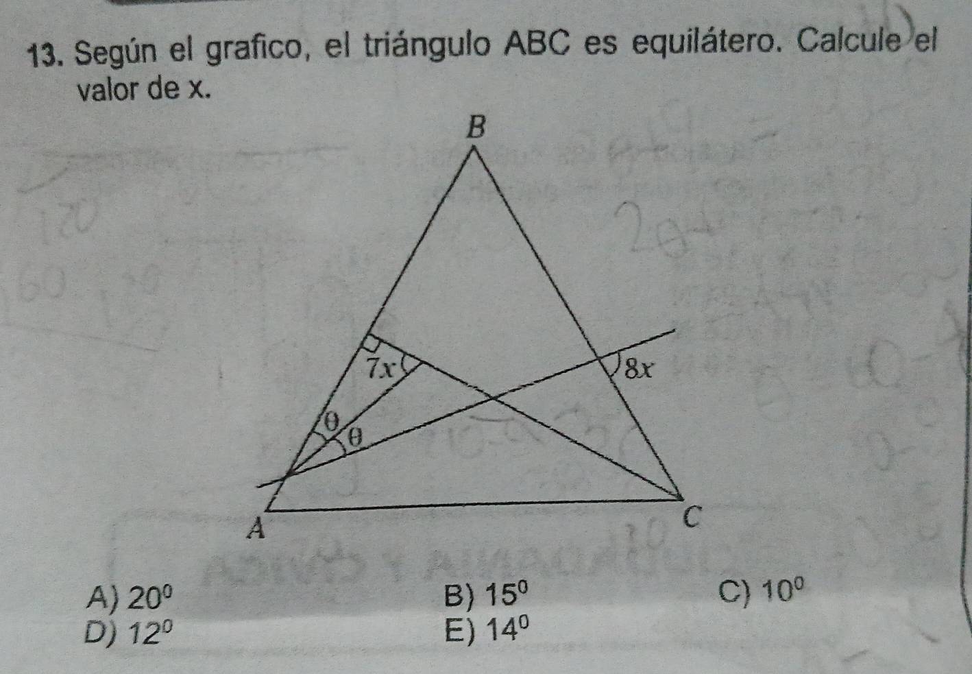 Según el grafico, el triángulo ABC es equilátero. Calcule el
valor de x.
A) 20° B) 15° C) 10^0
D) 12° E) 14°