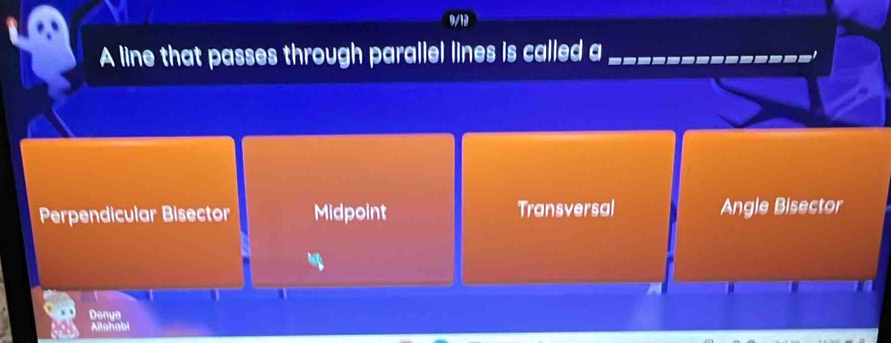 9/12
A line that passes through parallel lines is called a
Perpendicular Bisector Midpoint Transversal Angle Bisector
Denya
Allahabi