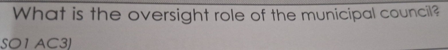 What is the oversight role of the municipal council? 
SO1 AC3)