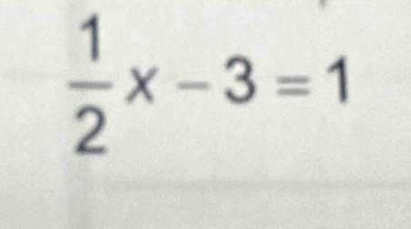  1/2 x-3=1