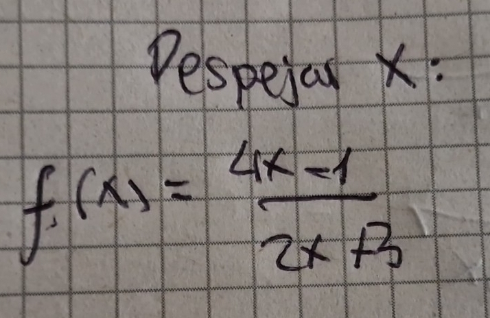 Despeiar X :
f(x)= (4x-1)/2x+3 