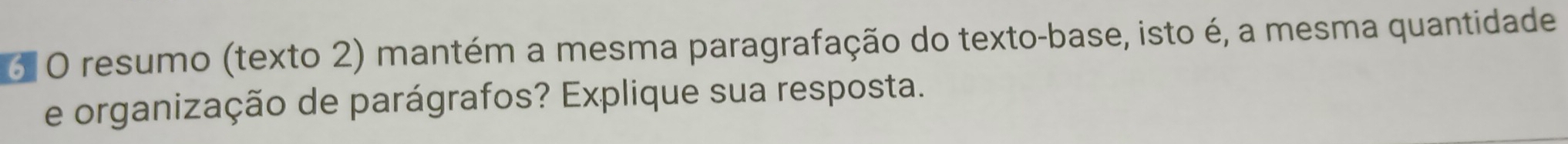 resumo (texto 2) mantém a mesma paragrafação do texto-base, isto é, a mesma quantidade 
e organização de parágrafos? Explique sua resposta.