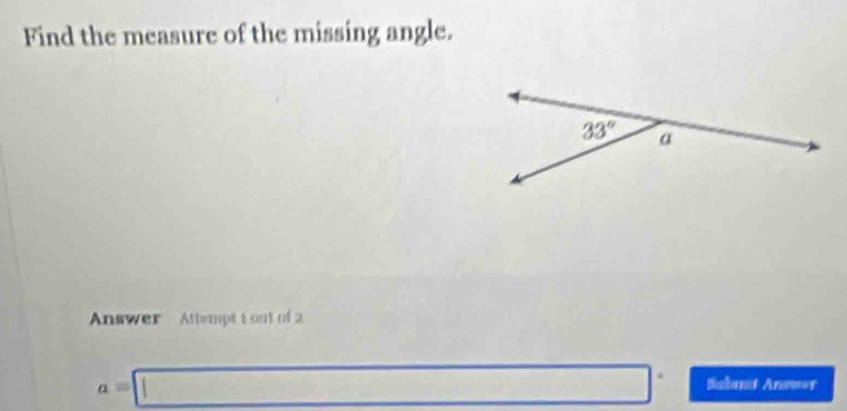 Find the measure of the missing angle.
Answer  Attempt t ont of 2
a=□ Submst Ane==r