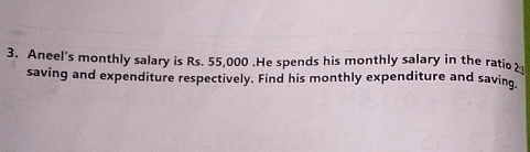 Aneel's monthly salary is Rs. 55,000.He spends his monthly salary in the ratio2 
saving and expenditure respectively. Find his monthly expenditure and saving