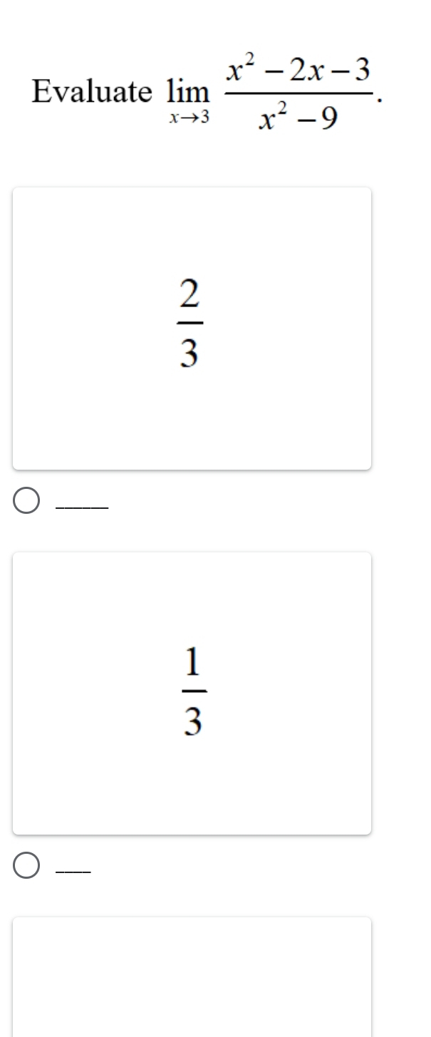 Evaluate limlimits _xto 3 (x^2-2x-3)/x^2-9 .
 2/3 
 1/3 