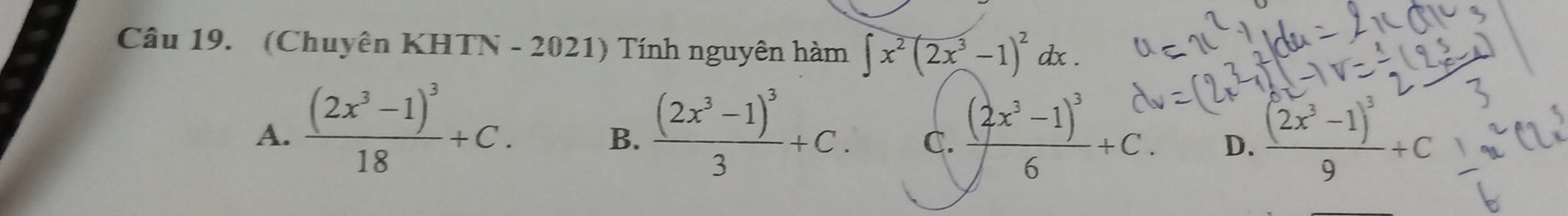 (Chuyên KHTN - 2021) Tính nguyên hàm ∈t x^2(2x^3-1)^2dx.
A. frac (2x^3-1)^318+C. frac (2x^3-1)^33+C. C. frac (2x^3-1)^36+C. D. frac (2x^3-1)^39+C
B.