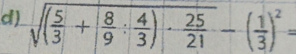 sqrt((frac 5)3+ 8/9 : 4/3 )·  25/21 -( 1/3 )^2=