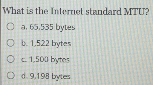 Solved: What is the Internet standard MTU? a. 65,535 bytes b. 1,522 ...
