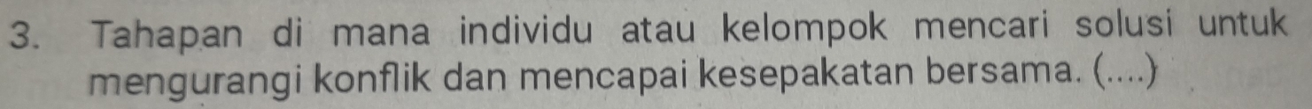 Tahapan di mana individu atau kelompok mencari solusi untuk 
mengurangi konflik dan mencapai kesepakatan bersama. (....)