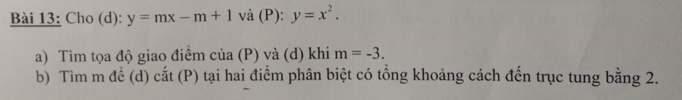 Cho (d): y=mx-m+1 và (P): y=x^2. 
a) Tìm tọa độ giao điểm của (P) và (d) khi m=-3. 
b) Tìm m để (d) cắt (P) tại hai điểm phân biệt có tổng khoảng cách đến trục tung bằng 2.