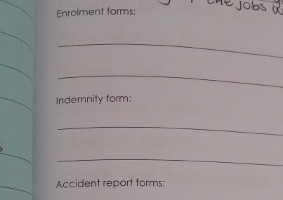 Enrolment forms: 
jobs 
_ 
_ 
Indemnity form: 
_ 
_ 
Accident report forms: