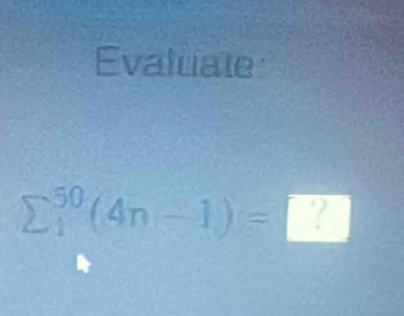 Evaluate
sumlimits  underline1^(50)(4n-1)= ?