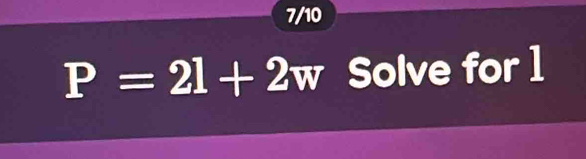 7/10
P=21+2w Solve for 1