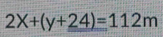 2X+(y+_ 24)=112m