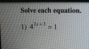 Solve each equation. 
1) 4^(2x+3)=1