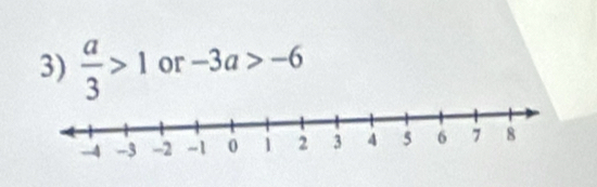  a/3 >1 or -3a>-6