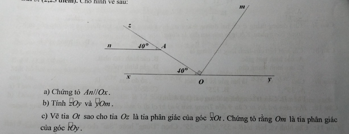 têm). Chô hình về sau:
a) Chứng tỏ 
b) Tính zOy và yOm .
c) Vẽ tia Ot sao cho tia Oz là tia phân giác của góc xOt . Chứng tỏ rằng Om là tia phân giác
của góc 10