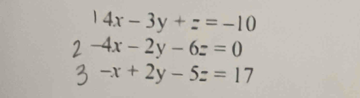 4x-3y+z=-10
-4x-2y-6z=0
-x+2y-5z=17