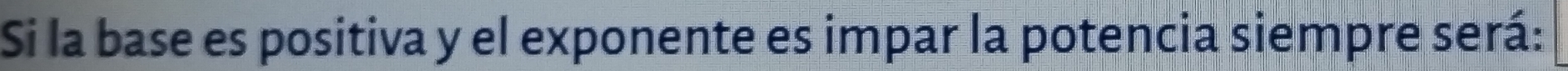 Si la base es positiva y el exponente es impar la potencia siempre será: