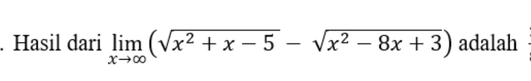 Hasil dari limlimits _xto ∈fty (sqrt(x^2+x-5)-sqrt(x^2-8x+3)) adalah