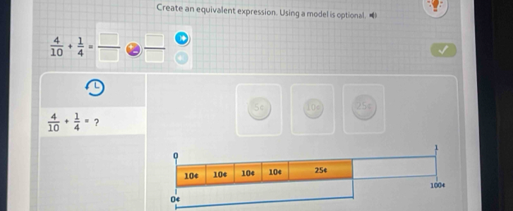 Create an equivalent expression. Using a model is optional.
 4/10 + 1/4 = □ /□    □ /□  
5φ 10c 25φ
 4/10 + 1/4 = ?