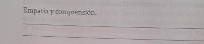 Empatía y comprensión. 
_ 
_